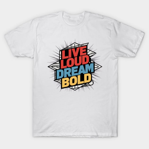 Live Loud Dream Bold T-Shirt by alby store